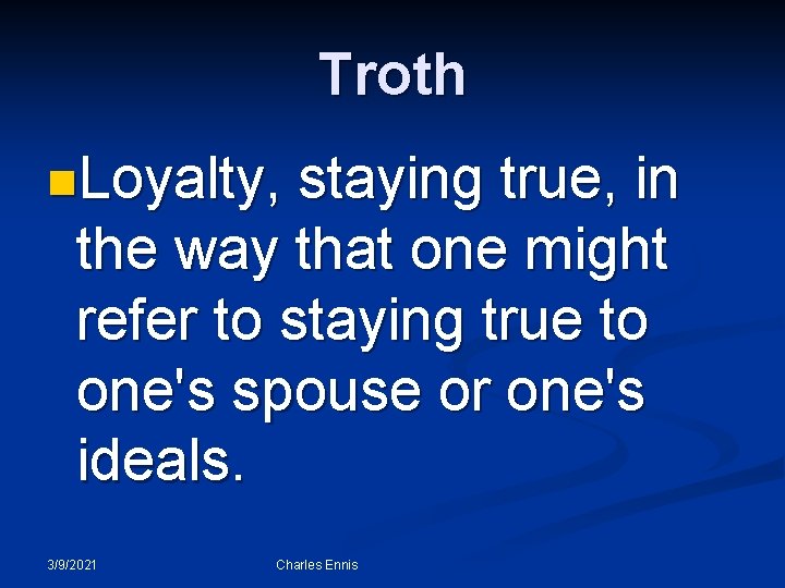 Troth n. Loyalty, staying true, in the way that one might refer to staying