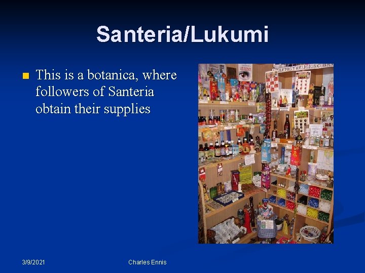 Santeria/Lukumi n This is a botanica, where followers of Santeria obtain their supplies 3/9/2021