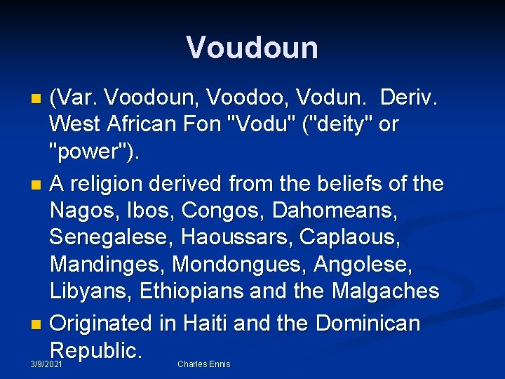 Voudoun (Var. Voodoun, Voodoo, Vodun. Deriv. West African Fon "Vodu" ("deity" or "power"). n