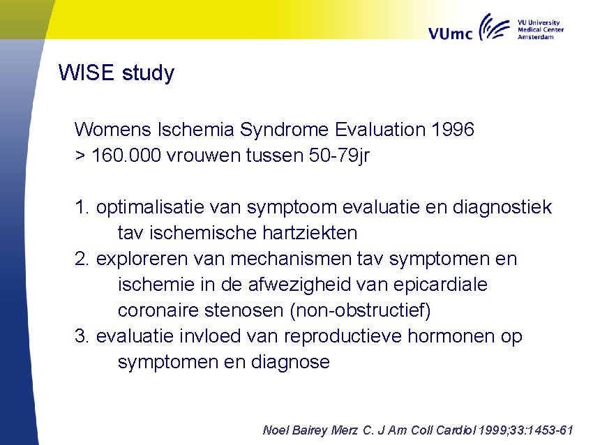 WISE study Womens Ischemia Syndrome Evaluation 1996 > 160. 000 vrouwen tussen 50 -79