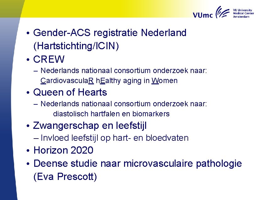  • Gender-ACS registratie Nederland (Hartstichting/ICIN) • CREW – Nederlands nationaal consortium onderzoek naar:
