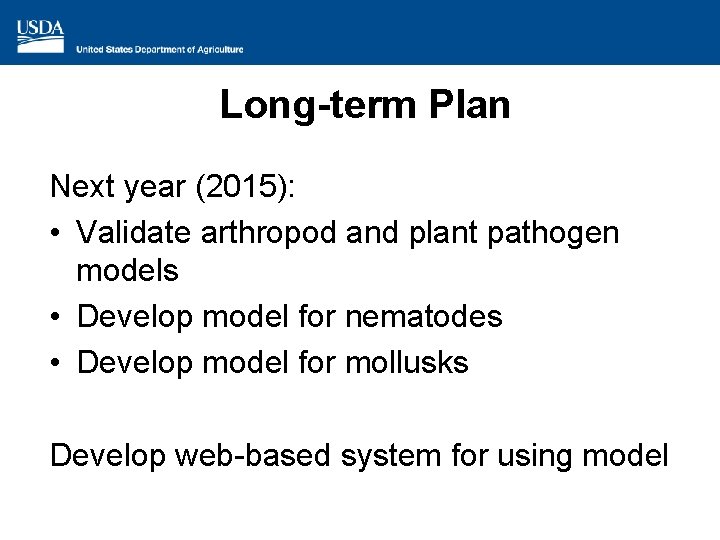 Long-term Plan Next year (2015): • Validate arthropod and plant pathogen models • Develop