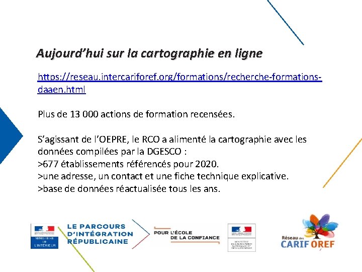 Aujourd’hui sur la cartographie en ligne https: //reseau. intercariforef. org/formations/recherche-formationsdaaen. html Plus de 13