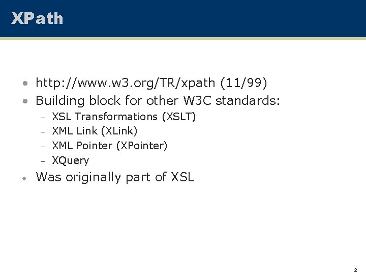 XPath • http: //www. w 3. org/TR/xpath (11/99) • Building block for other W