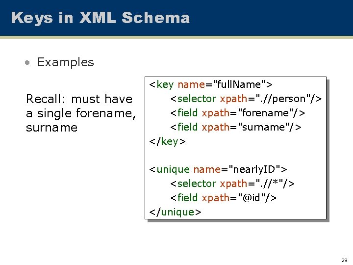 Keys in XML Schema • Examples Recall: must have a single forename, surname <key