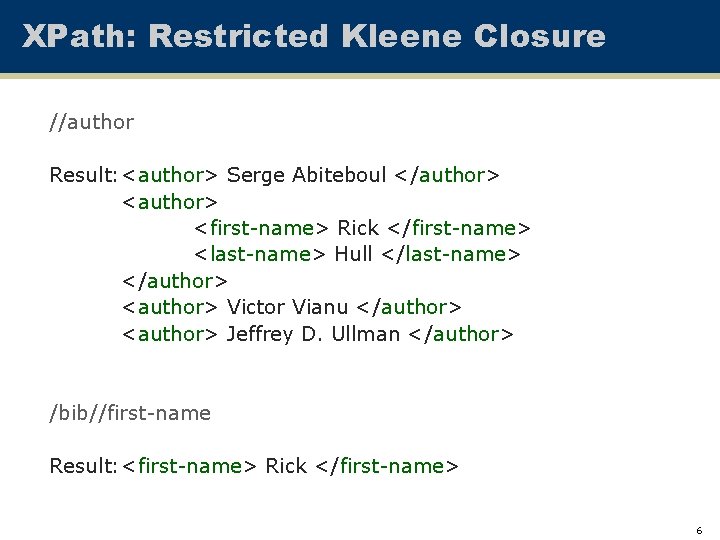 XPath: Restricted Kleene Closure //author Result: <author> Serge Abiteboul </author> <first-name> Rick </first-name> <last-name>