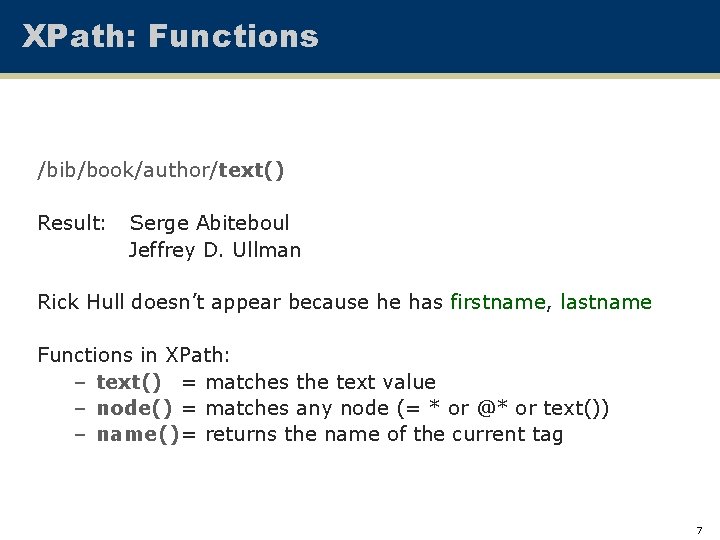 XPath: Functions /bib/book/author/text() Result: Serge Abiteboul Jeffrey D. Ullman Rick Hull doesn’t appear because