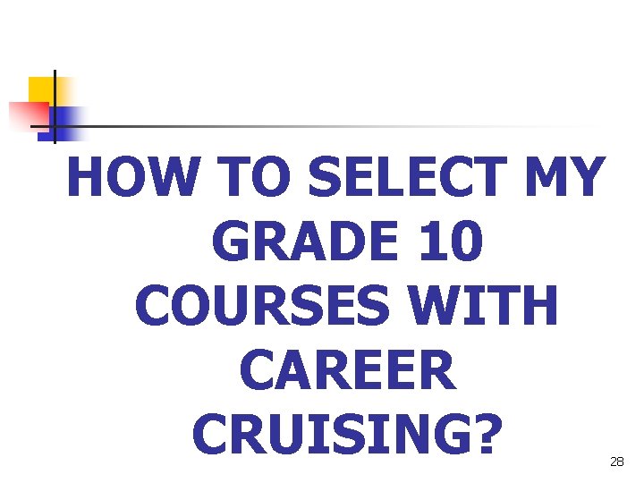 HOW TO SELECT MY GRADE 10 COURSES WITH CAREER CRUISING? 28 