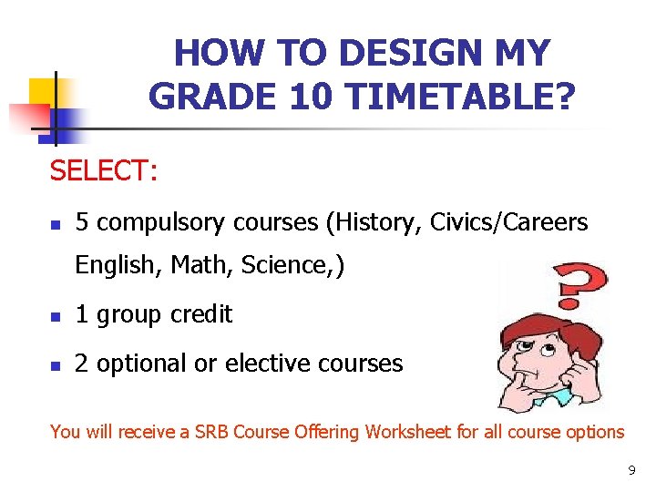 HOW TO DESIGN MY GRADE 10 TIMETABLE? SELECT: n 5 compulsory courses (History, Civics/Careers