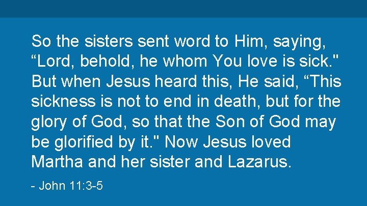 So the sisters sent word to Him, saying, “Lord, behold, he whom You love