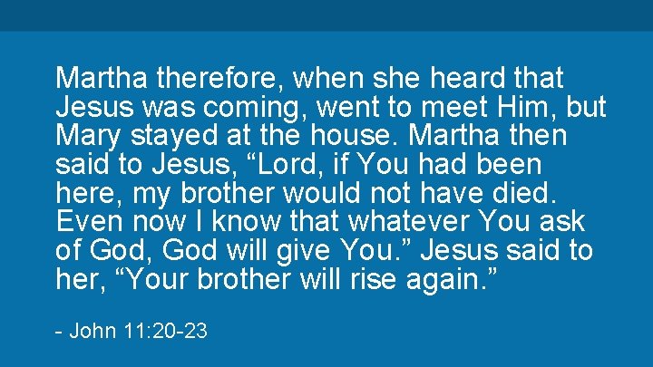 Martha therefore, when she heard that Jesus was coming, went to meet Him, but