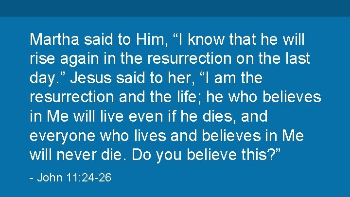 Martha said to Him, “I know that he will rise again in the resurrection