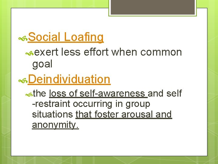  Social Loafing exert less effort when common goal Deindividuation the loss of self-awareness