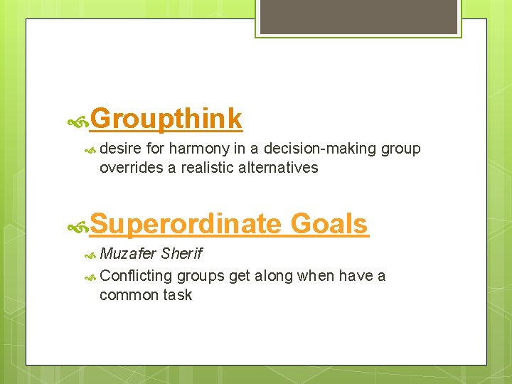  Groupthink desire for harmony in a decision-making group overrides a realistic alternatives Superordinate