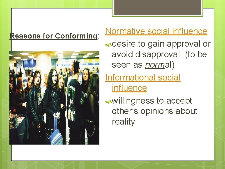 Reasons for Conforming: Normative social influence desire to gain approval or avoid disapproval. (to