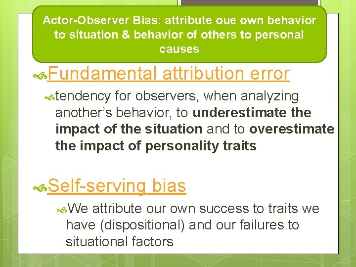 Actor-Observer Bias: attribute oue own behavior to situation & behavior of others to personal