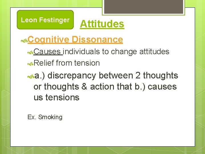 Leon Festinger Attitudes Cognitive Dissonance Causes individuals to change attitudes Relief from tension a.