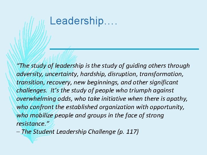 Leadership…. “The study of leadership is the study of guiding others through adversity, uncertainty,