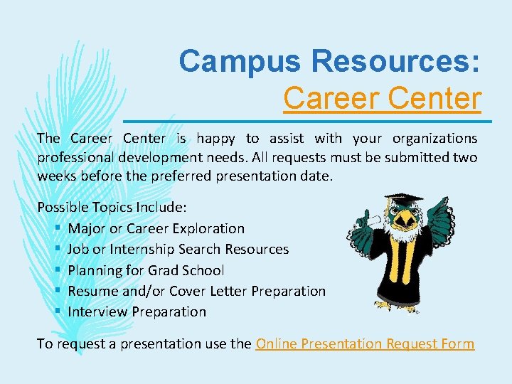 Campus Resources: Career Center The Career Center is happy to assist with your organizations