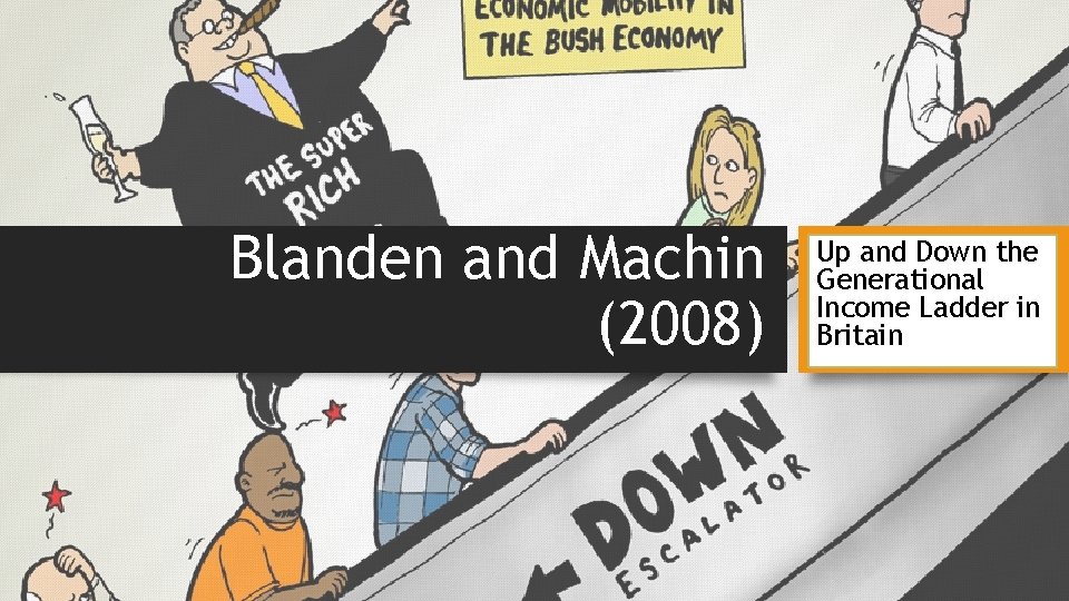 Blanden and Machin (2008) Up and Down the Generational Income Ladder in Britain 