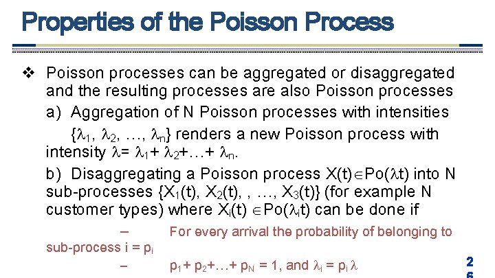 Properties of the Poisson Process v Poisson processes can be aggregated or disaggregated and
