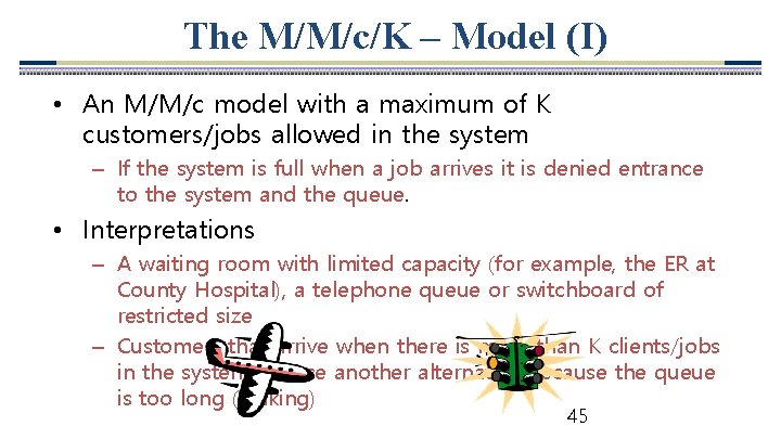 The M/M/c/K – Model (I) • An M/M/c model with a maximum of K