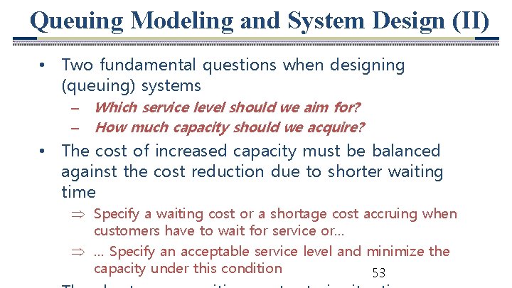 Queuing Modeling and System Design (II) • Two fundamental questions when designing (queuing) systems