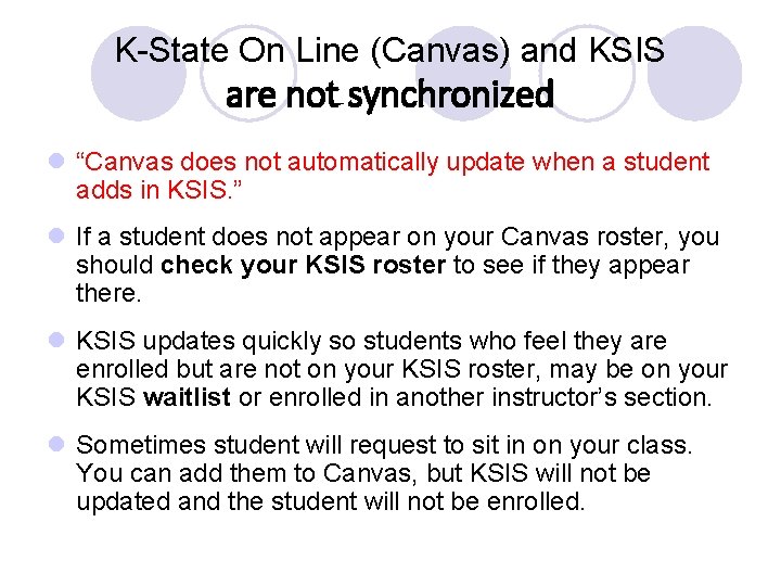 K-State On Line (Canvas) and KSIS are not synchronized l “Canvas does not automatically