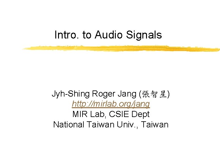 Intro. to Audio Signals Jyh-Shing Roger Jang (張智星) http: //mirlab. org/jang MIR Lab, CSIE