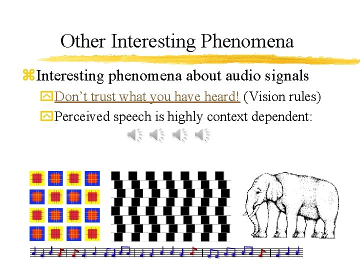 Other Interesting Phenomena z. Interesting phenomena about audio signals y. Don’t trust what you