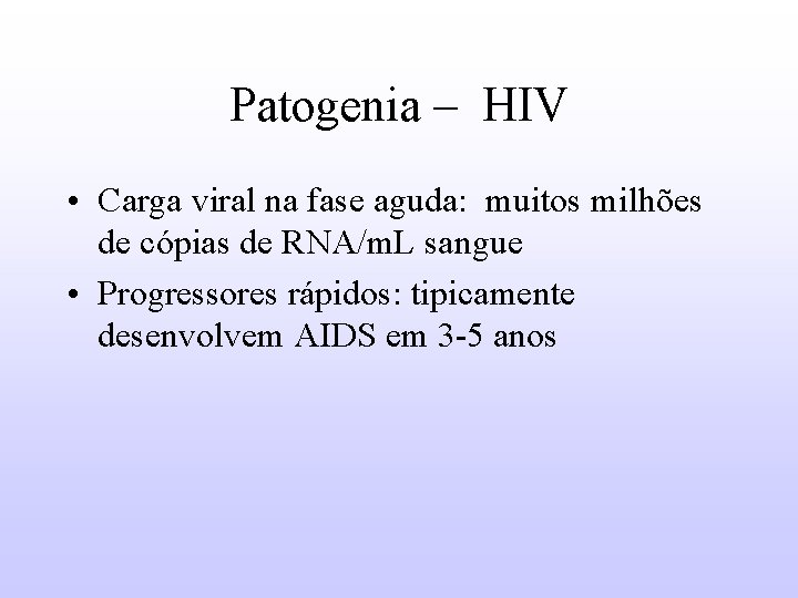 Patogenia – HIV • Carga viral na fase aguda: muitos milhões de cópias de