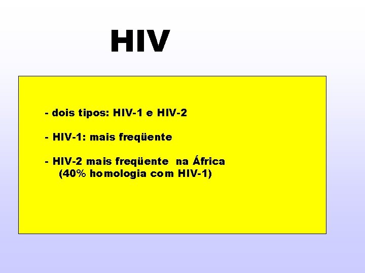 HIV - dois tipos: HIV-1 e HIV-2 - HIV-1: mais freqüente - HIV-2 mais