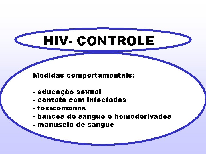HIV- CONTROLE Medidas comportamentais: - educação sexual contato com infectados toxicômanos bancos de sangue