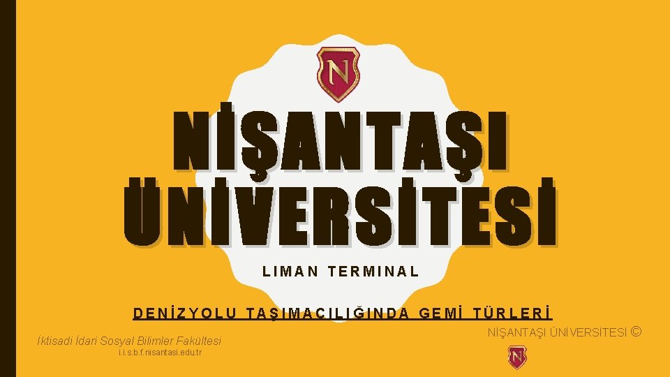 NİŞANTAŞI ÜNİVERSİTESİ LIMAN TERMINAL DENİZYOLU TAŞIMACILIĞINDA GEMİ TÜRLERİ İktisadi İdari Sosyal Bilimler Fakültesi i.