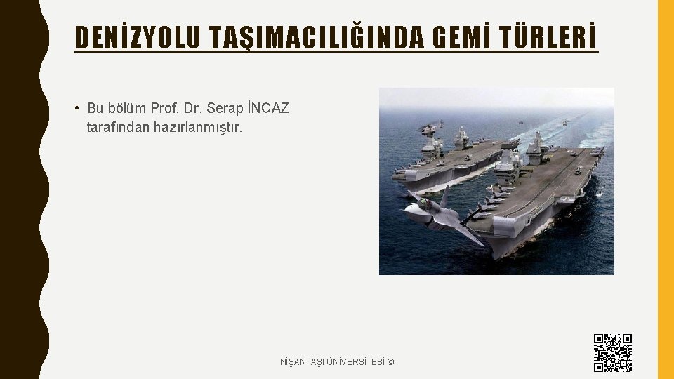 DENİZYOLU TAŞIMACILIĞINDA GEMİ TÜRLERİ • Bu bölüm Prof. Dr. Serap İNCAZ tarafından hazırlanmıştır. NİŞANTAŞI