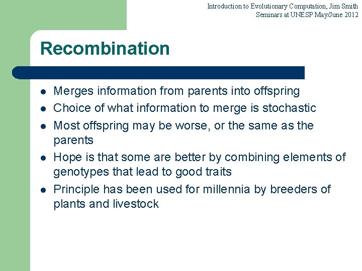 Introduction to Evolutionary Computation, Jim Smith Seminars at UNESP May/June 2012 Recombination l l