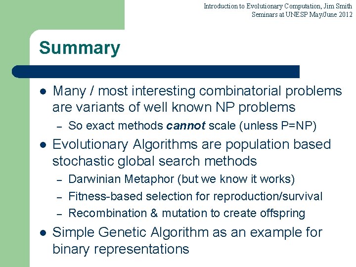 Introduction to Evolutionary Computation, Jim Smith Seminars at UNESP May/June 2012 Summary l Many