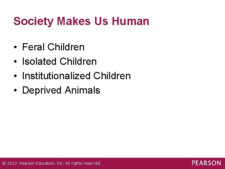 Society Makes Us Human • • Feral Children Isolated Children Institutionalized Children Deprived Animals