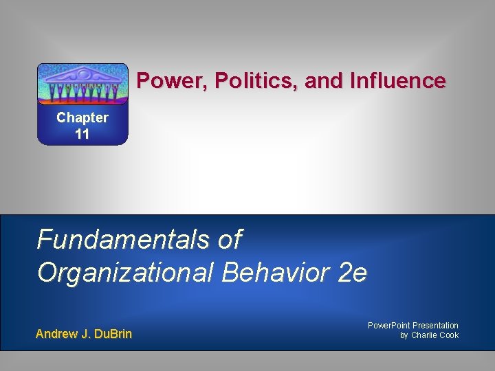 Power, Politics, and Influence Chapter 11 Fundamentals of Organizational Behavior 2 e Andrew J.