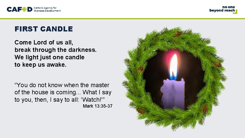 FIRST CANDLE Come Lord of us all, break through the darkness. We light just