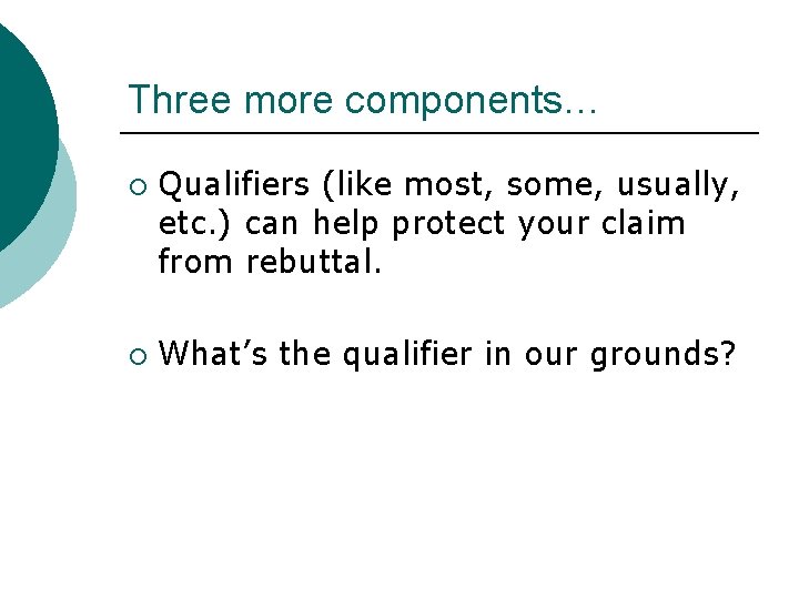 Three more components… ¡ ¡ Qualifiers (like most, some, usually, etc. ) can help