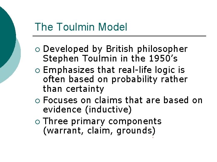 The Toulmin Model Developed by British philosopher Stephen Toulmin in the 1950’s ¡ Emphasizes