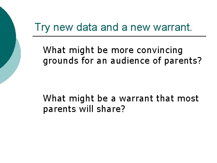 Try new data and a new warrant. What might be more convincing grounds for