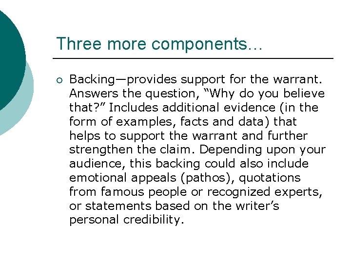 Three more components… ¡ Backing—provides support for the warrant. Answers the question, “Why do