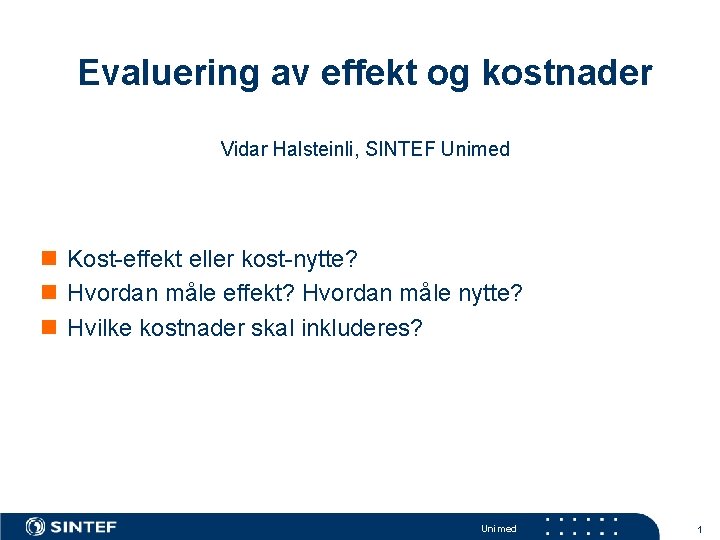 Evaluering av effekt og kostnader Vidar Halsteinli, SINTEF Unimed n Kost-effekt eller kost-nytte? n