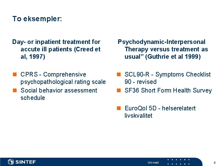 To eksempler: Day- or inpatient treatment for accute ill patients (Creed et al, 1997)