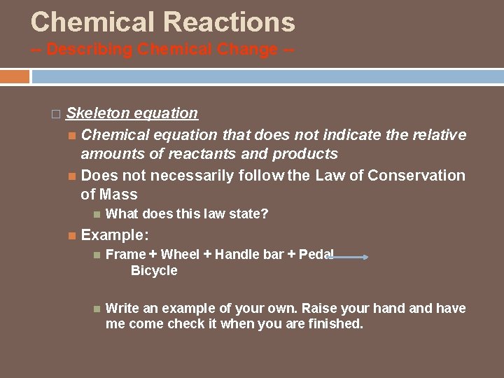 Chemical Reactions -- Describing Chemical Change -- � Skeleton equation Chemical equation that does