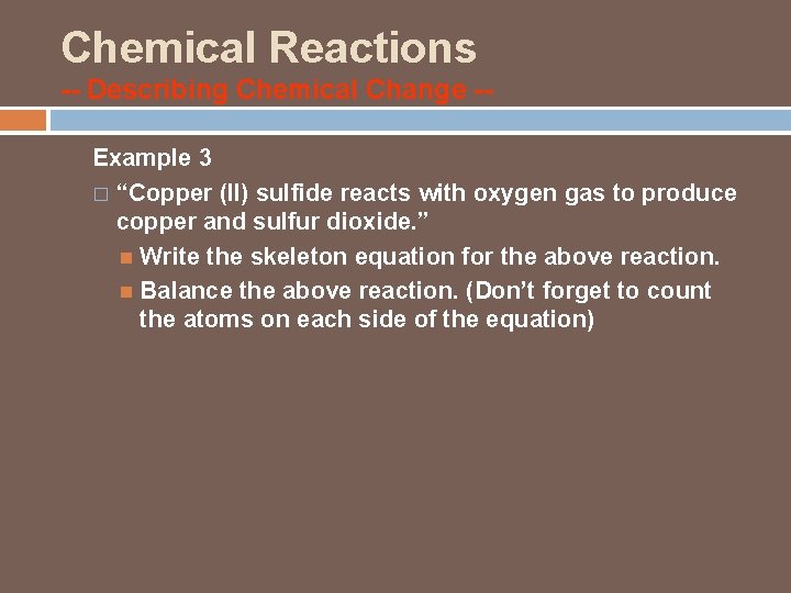 Chemical Reactions -- Describing Chemical Change -Example 3 � “Copper (II) sulfide reacts with