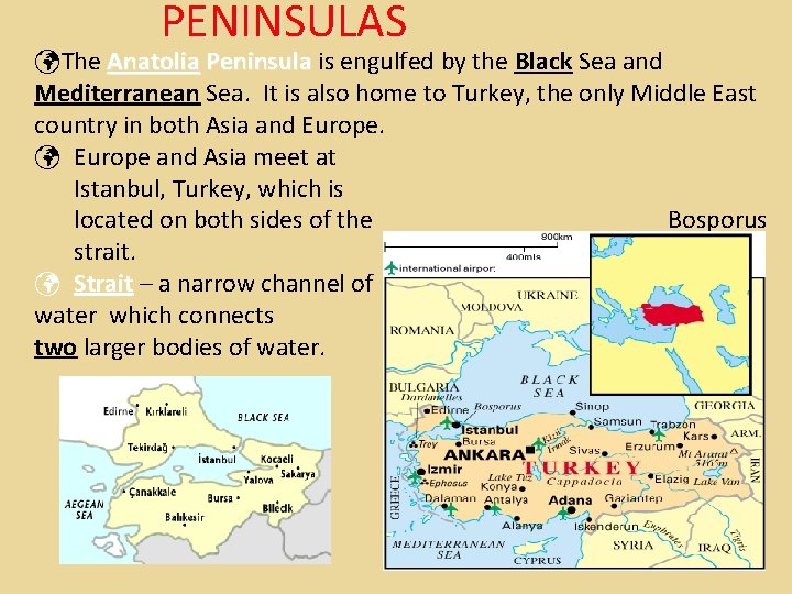 PENINSULAS The Anatolia Peninsula is engulfed by the Black Sea and Mediterranean Sea. It