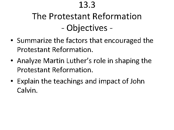 13. 3 The Protestant Reformation - Objectives • Summarize the factors that encouraged the